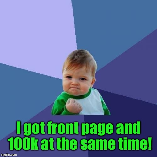 Success Kid Meme | I got front page and 100k at the same time! | image tagged in memes,success kid | made w/ Imgflip meme maker