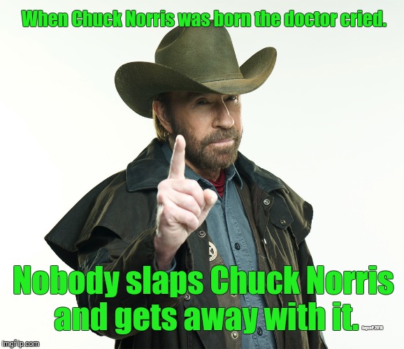 Chuck Norris born | When Chuck Norris was born the doctor cried. JoyceP.2016; Nobody slaps Chuck Norris and gets away with it. | image tagged in chuck norris,birth | made w/ Imgflip meme maker