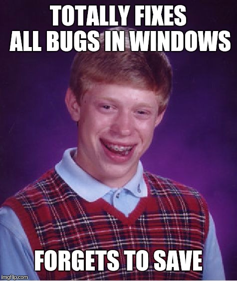 Bad Luck Brian Meme | TOTALLY FIXES ALL BUGS IN WINDOWS FORGETS TO SAVE | image tagged in memes,bad luck brian | made w/ Imgflip meme maker