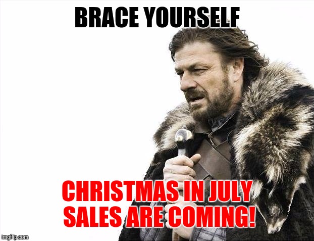 Brace Yourselves X is Coming Meme | BRACE YOURSELF CHRISTMAS IN JULY SALES ARE COMING! | image tagged in memes,brace yourselves x is coming | made w/ Imgflip meme maker