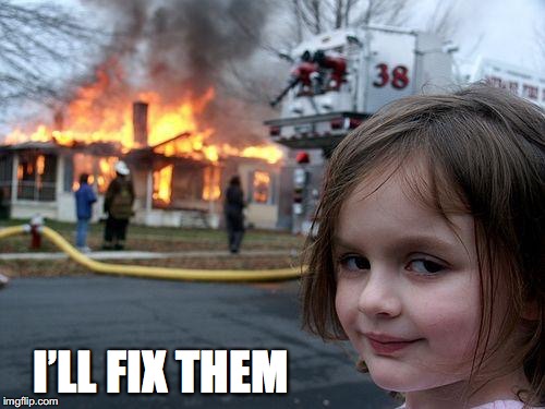 Disaster Girl Meme | I’LL FIX THEM | image tagged in memes,disaster girl | made w/ Imgflip meme maker