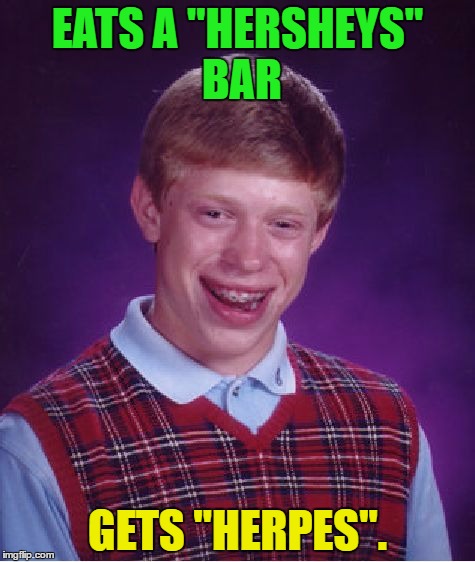 Bad Luck Brian | EATS A "HERSHEYS" BAR; GETS "HERPES". | image tagged in memes,bad luck brian | made w/ Imgflip meme maker