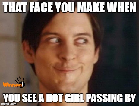 Spiderman Peter Parker Meme | THAT FACE YOU MAKE WHEN; YOU SEE A HOT GIRL PASSING BY | image tagged in memes,spiderman peter parker | made w/ Imgflip meme maker