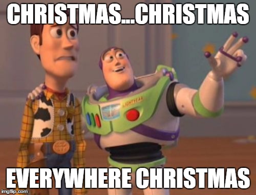 X, X Everywhere Meme | CHRISTMAS...CHRISTMAS; EVERYWHERE CHRISTMAS | image tagged in memes,x x everywhere | made w/ Imgflip meme maker