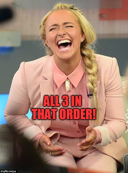 ALL 3 IN THAT ORDER! | made w/ Imgflip meme maker