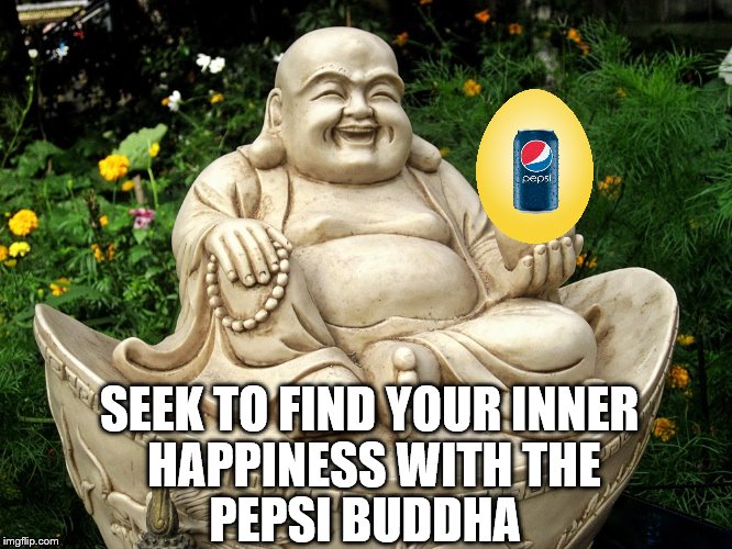 You don't have to look outside yourself to find Happiness |  SEEK TO FIND YOUR INNER HAPPINESS WITH THE; PEPSI BUDDHA | image tagged in fat buddha,memes,buddha,pepsi,follow the path,funny meme | made w/ Imgflip meme maker