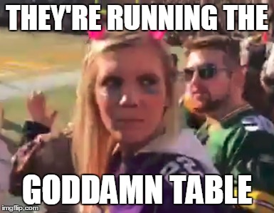 THEY'RE RUNNING THE; GODDAMN TABLE | made w/ Imgflip meme maker