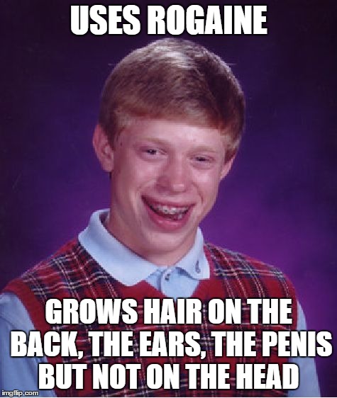 Bad Luck Brian Meme | USES ROGAINE GROWS HAIR ON THE BACK, THE EARS, THE P**IS BUT NOT ON THE HEAD | image tagged in memes,bad luck brian | made w/ Imgflip meme maker