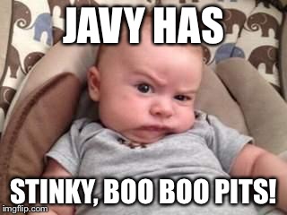 Stinky Face | JAVY HAS; STINKY, BOO BOO PITS! | image tagged in stinky face | made w/ Imgflip meme maker