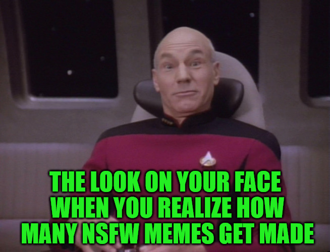 There's how many NSFW memes!? | THE LOOK ON YOUR FACE WHEN YOU REALIZE HOW MANY NSFW MEMES GET MADE | image tagged in picard funny face 1,my templates challenge,the look on your face,nsfw memes,there's how many,wow | made w/ Imgflip meme maker