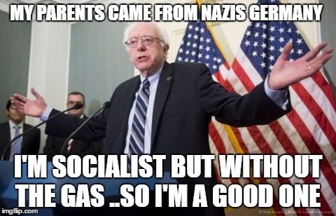 Bernie Sanders | MY PARENTS CAME FROM NAZIS GERMANY; I'M SOCIALIST BUT WITHOUT THE GAS ..SO I'M A GOOD ONE | image tagged in bernie sanders | made w/ Imgflip meme maker