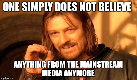 One Does Not Simply Meme | ONE SIMPLY DOES NOT BELIEVE ANYTHING FROM THE MAINSTREAM MEDIA ANYMORE | image tagged in memes,one does not simply | made w/ Imgflip meme maker