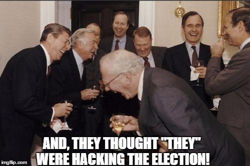 Laughing Men In Suits | AND, THEY THOUGHT "THEY" WERE HACKING THE ELECTION! | image tagged in memes,laughing men in suits | made w/ Imgflip meme maker
