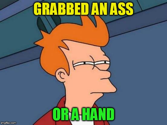 Futurama Fry Meme | GRABBED AN ASS OR A HAND | image tagged in memes,futurama fry | made w/ Imgflip meme maker
