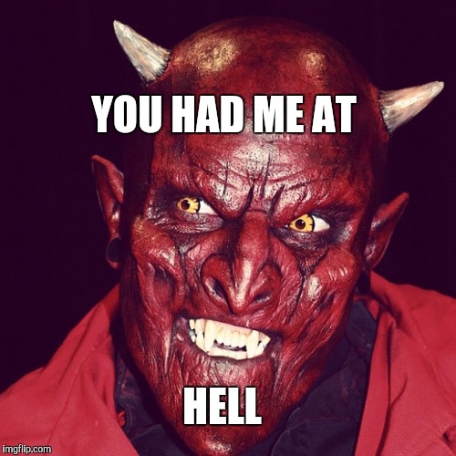 Friendly demon  | YOU HAD ME AT; HELL | image tagged in friendly demon | made w/ Imgflip meme maker