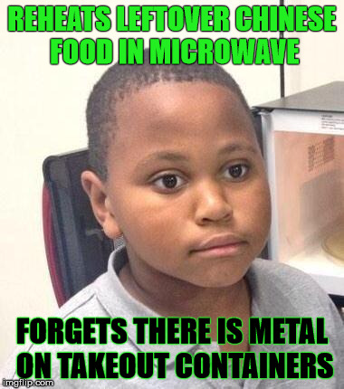 How did you forget marvin! | REHEATS LEFTOVER CHINESE FOOD IN MICROWAVE; FORGETS THERE IS METAL ON TAKEOUT CONTAINERS | image tagged in memes,minor mistake marvin | made w/ Imgflip meme maker