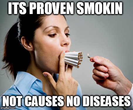 Heavy Smoker | ITS PROVEN SMOKIN; NOT CAUSES NO DISEASES | image tagged in heavy smoker | made w/ Imgflip meme maker