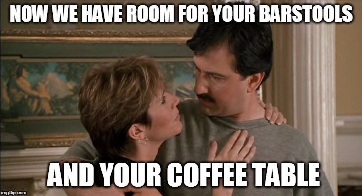 Everyone thinks they have good taste | NOW WE HAVE ROOM FOR YOUR BARSTOOLS; AND YOUR COFFEE TABLE | image tagged in carrie fisher bruno kirby,carrie fisher,bruno kirby,memes,rip | made w/ Imgflip meme maker