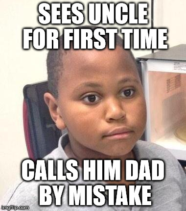 Minor Mistake Marvin | SEES UNCLE FOR FIRST TIME; CALLS HIM DAD BY MISTAKE | image tagged in memes,minor mistake marvin | made w/ Imgflip meme maker