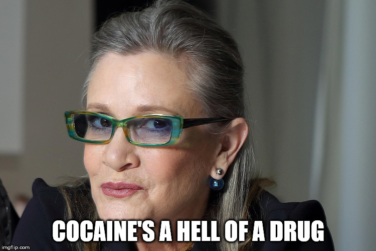 COCAINE'S A HELL OF A DRUG | image tagged in carriefisher | made w/ Imgflip meme maker