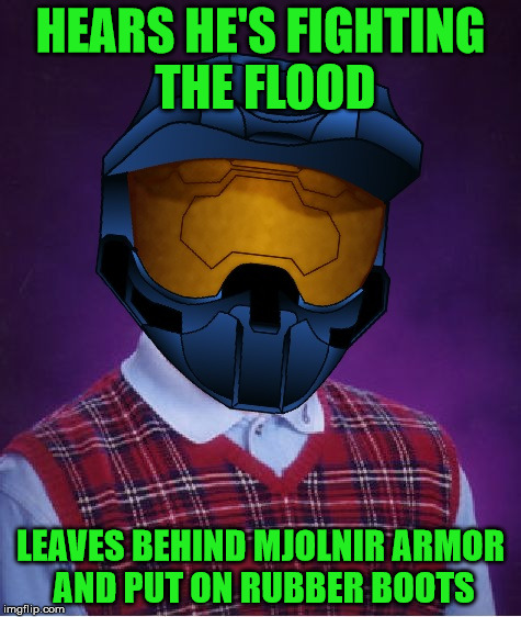 Bad Luck ghostofchurch | HEARS HE'S FIGHTING THE FLOOD LEAVES BEHIND MJOLNIR ARMOR AND PUT ON RUBBER BOOTS | image tagged in bad luck ghostofchurch | made w/ Imgflip meme maker