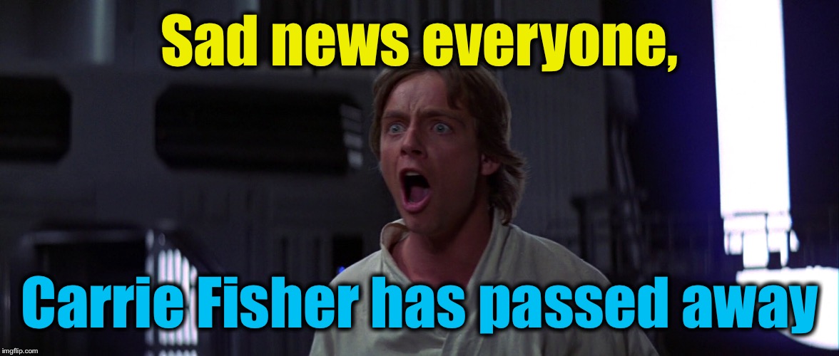 Sad news everyone, Carrie Fisher has passed away | made w/ Imgflip meme maker