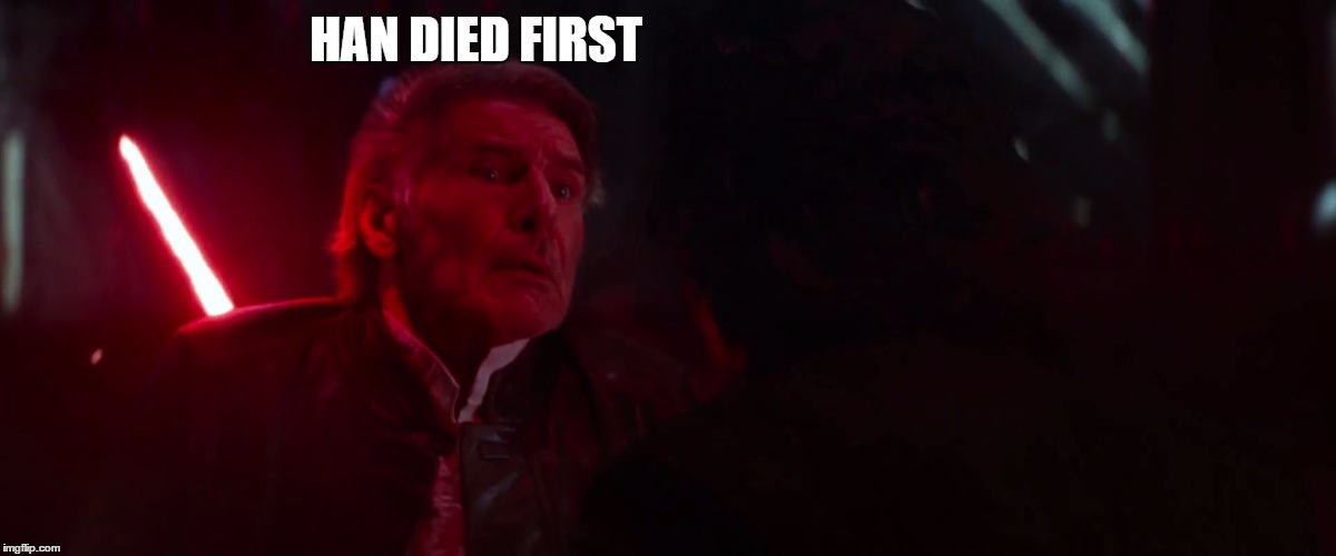 HAN DIED FIRST | image tagged in han died first | made w/ Imgflip meme maker