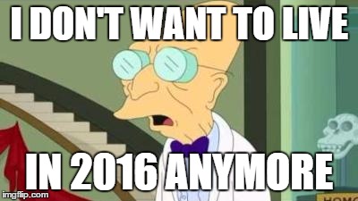 i don't want to live on this planet anymore | I DON'T WANT TO LIVE; IN 2016 ANYMORE | image tagged in i don't want to live on this planet anymore | made w/ Imgflip meme maker