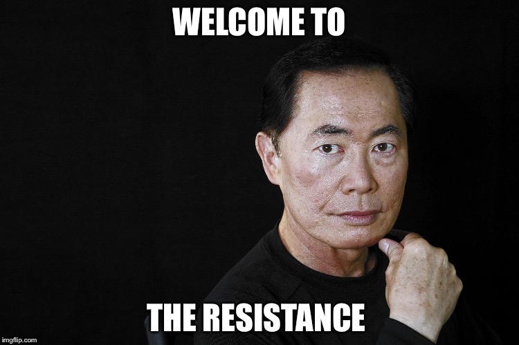 George Takei | WELCOME TO; THE RESISTANCE | image tagged in george takei | made w/ Imgflip meme maker
