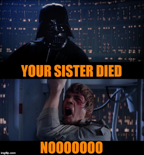 Carrie Fisher sleeps with the Fishers. | YOUR SISTER DIED; NOOOOOOO | image tagged in memes,star wars no | made w/ Imgflip meme maker