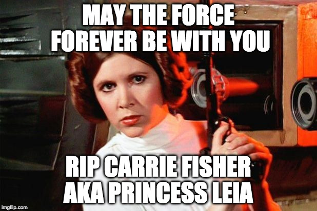 I'm not a huge fan of hers other than Star Wars, but for some reason this made me pretty sad. | MAY THE FORCE FOREVER BE WITH YOU; RIP CARRIE FISHER AKA PRINCESS LEIA | image tagged in princess leia with gun,princess,2016 sucks,bacon,star wars,star wars slave leia | made w/ Imgflip meme maker