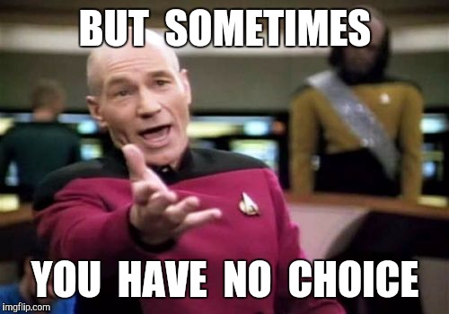 Picard Wtf Meme | BUT  SOMETIMES YOU  HAVE  NO  CHOICE | image tagged in memes,picard wtf | made w/ Imgflip meme maker