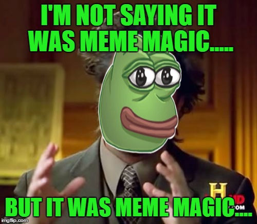 Ancient Aliens Meme | I'M NOT SAYING IT WAS MEME MAGIC..... BUT IT WAS MEME MAGIC.... | image tagged in memes,ancient aliens,pepe | made w/ Imgflip meme maker