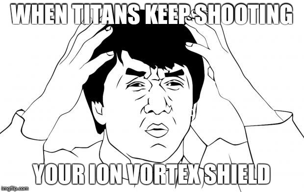 Jacki-Chan Rage Face | WHEN TITANS KEEP SHOOTING; YOUR ION VORTEX SHIELD | image tagged in jacki-chan rage face | made w/ Imgflip meme maker