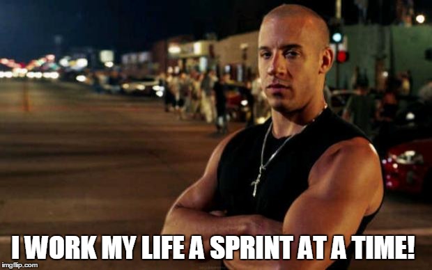Fast & Furious Agile Planning | I WORK MY LIFE A SPRINT AT A TIME! | image tagged in vin diesel,scrum,planning | made w/ Imgflip meme maker