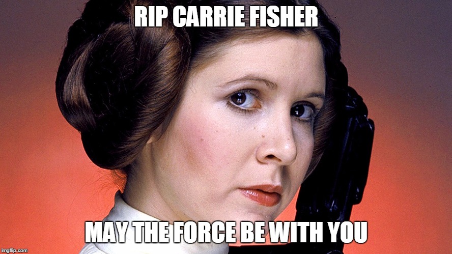 carrie fisher | RIP CARRIE FISHER; MAY THE FORCE BE WITH YOU | image tagged in carrie fisher | made w/ Imgflip meme maker