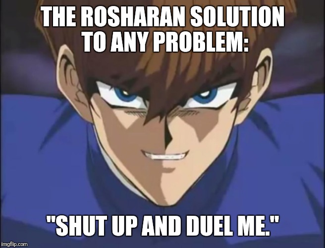 Pseto Kaiba | THE ROSHARAN SOLUTION TO ANY PROBLEM:; "SHUT UP AND DUEL ME." | image tagged in pseto kaiba | made w/ Imgflip meme maker