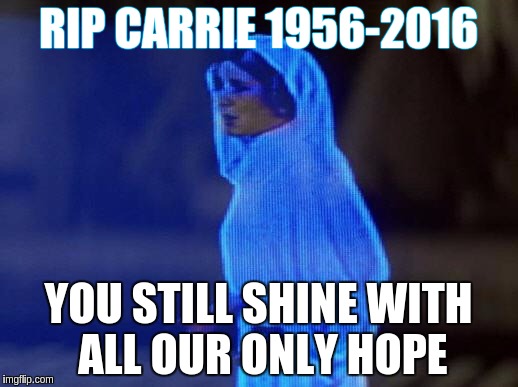 princess leia | RIP CARRIE 1956-2016; YOU STILL SHINE WITH ALL OUR ONLY HOPE | image tagged in princess leia | made w/ Imgflip meme maker