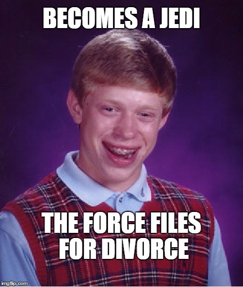 Bad Luck for the Force | BECOMES A JEDI; THE FORCE FILES FOR DIVORCE | image tagged in memes,bad luck brian | made w/ Imgflip meme maker