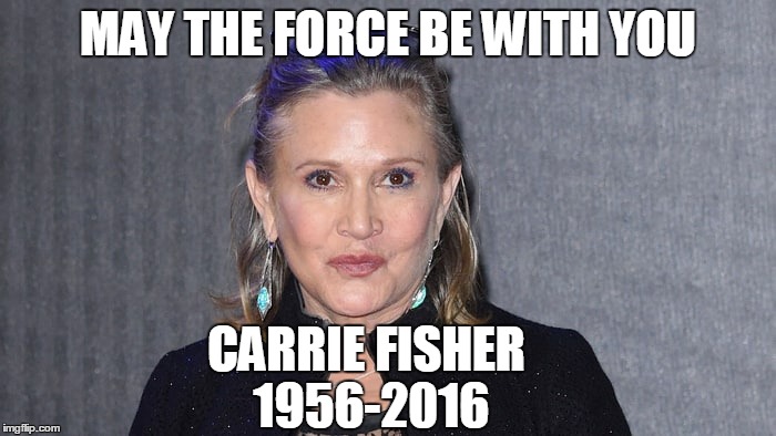R.I.P Carrie Fisher  | MAY THE FORCE BE WITH YOU; CARRIE FISHER 1956-2016 | image tagged in 2016,carrie fisher,star wars | made w/ Imgflip meme maker