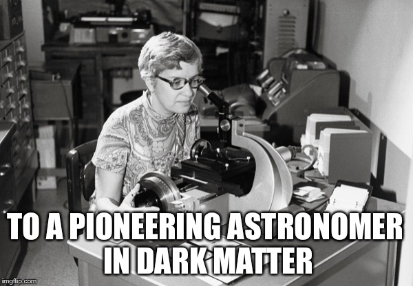 TO A PIONEERING ASTRONOMER IN DARK MATTER | image tagged in vera rubin tribute | made w/ Imgflip meme maker