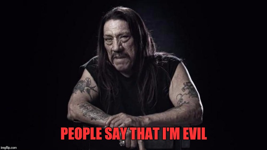 PEOPLE SAY THAT I'M EVIL | made w/ Imgflip meme maker