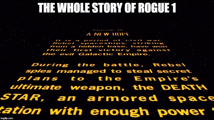 Rogue 1 Spoilers | THE WHOLE STORY OF ROGUE 1 | image tagged in rogue one | made w/ Imgflip meme maker