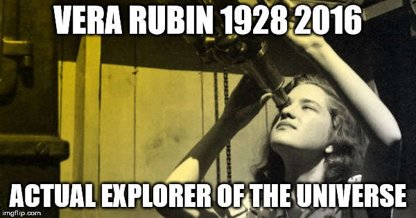 vera rubin | VERA RUBIN 1928 2016; ACTUAL EXPLORER OF THE UNIVERSE | image tagged in vera rubin,science,astronomy,cosmology,celebrity,celebbrity death | made w/ Imgflip meme maker