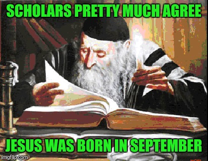 SCHOLARS PRETTY MUCH AGREE JESUS WAS BORN IN SEPTEMBER | made w/ Imgflip meme maker