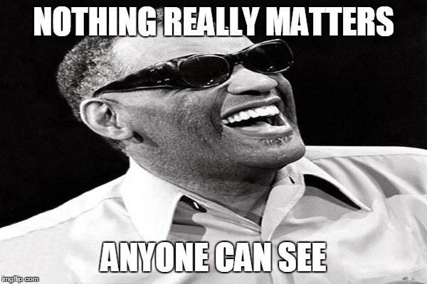 NOTHING REALLY MATTERS ANYONE CAN SEE | made w/ Imgflip meme maker