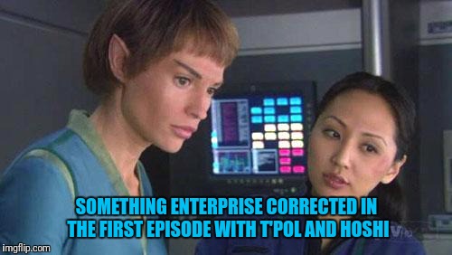 SOMETHING ENTERPRISE CORRECTED
IN THE FIRST EPISODE WITH T'POL AND HOSHI | made w/ Imgflip meme maker