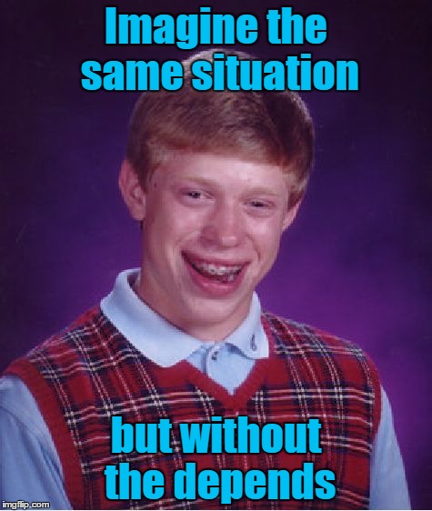 Bad Luck Brian Meme | Imagine the same situation but without the depends | image tagged in memes,bad luck brian | made w/ Imgflip meme maker