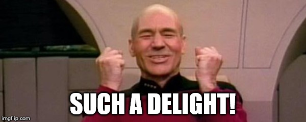 Picard Happy Face | SUCH A DELIGHT! | image tagged in picard happy face | made w/ Imgflip meme maker