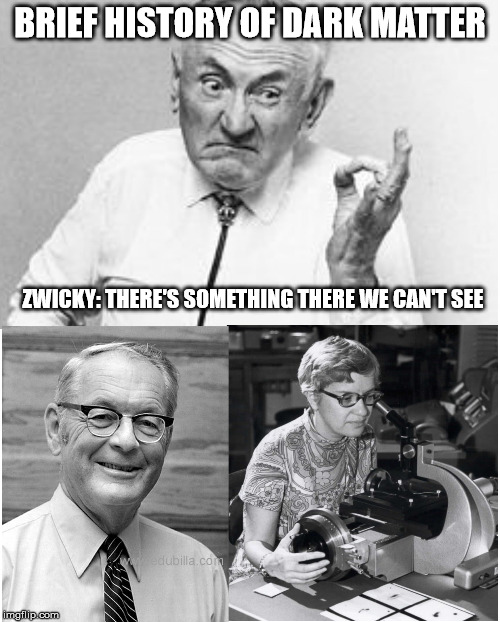 vera rubin | BRIEF HISTORY OF DARK MATTER; ZWICKY: THERE'S SOMETHING THERE WE CAN'T SEE | image tagged in astronomy,vera rubin,cosmology,science,celebrity deaths | made w/ Imgflip meme maker